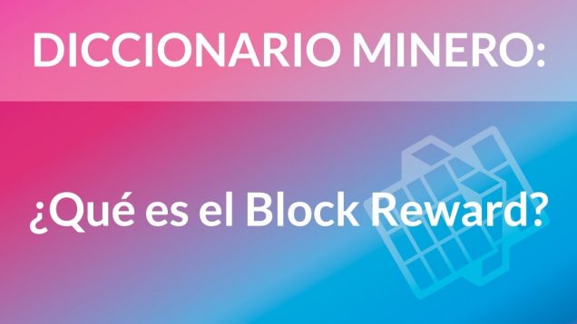 ¿Qué es el Block Reward? [Diccionario Minero]
